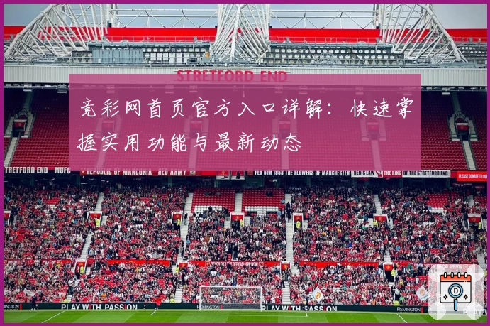 竞彩网首页官方入口详解：快速掌握实用功能与最新动态