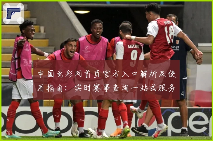 中国竞彩网首页官方入口解析及使用指南：实时赛事查询一站式服务
