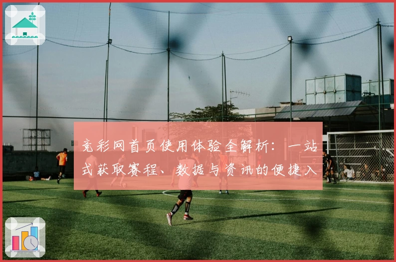 竞彩网首页使用体验全解析:一站式获取赛程、数据与资讯的便捷入口