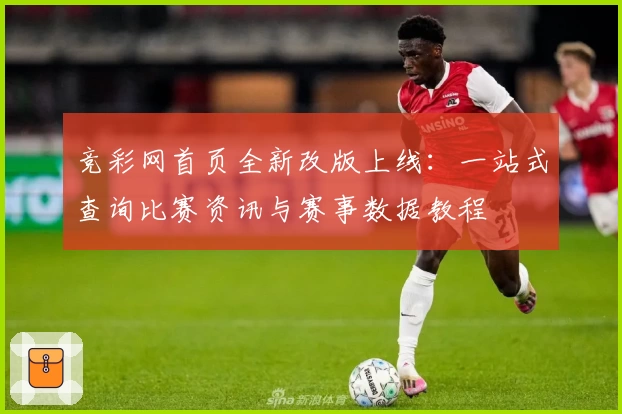 竞彩网首页全新改版上线：一站式查询比赛资讯与赛事数据教程